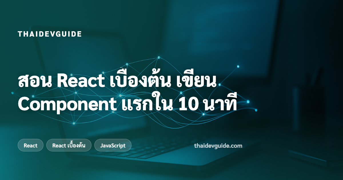 สอน React เบื้องต้น เขียน Component แรกใน 10 นาที